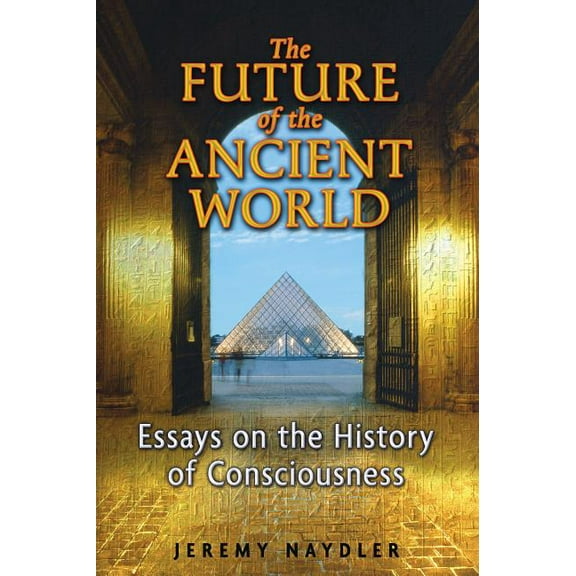 The Future of the Ancient World : Essays on the History of Consciousness (Paperback)