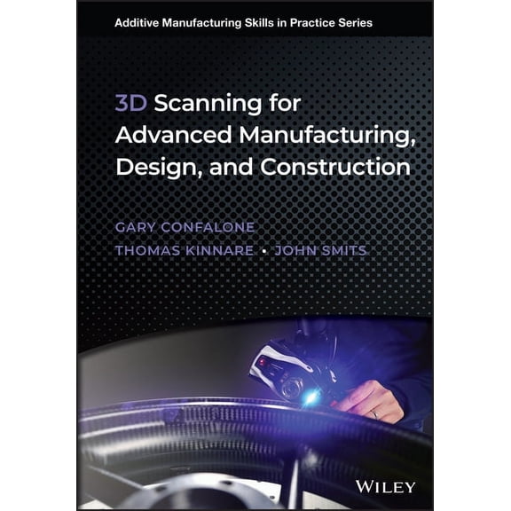 Additive Manufacturing Skills in Practic 3D Scanning for Advanced Manufacturing, Design, and Construction, (Hardcover)