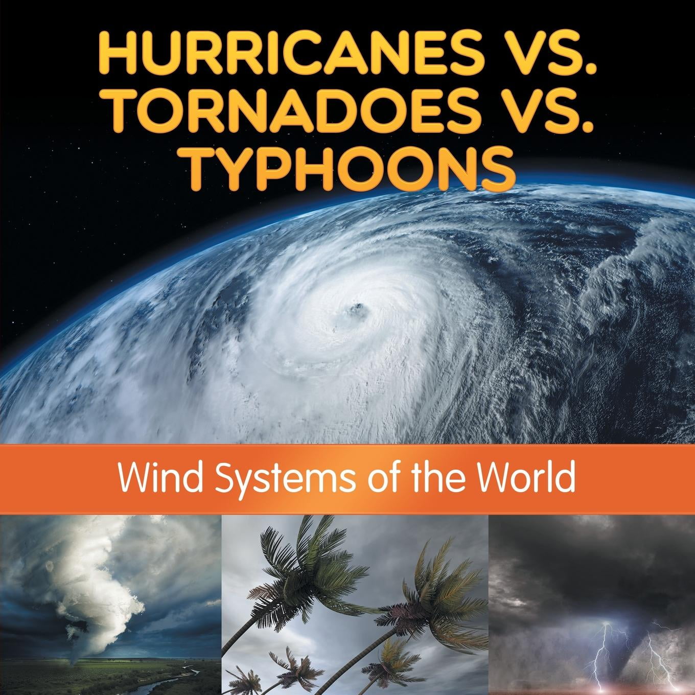 Hurricanes vs. Tornadoes vs Typhoons Wind Systems of the World