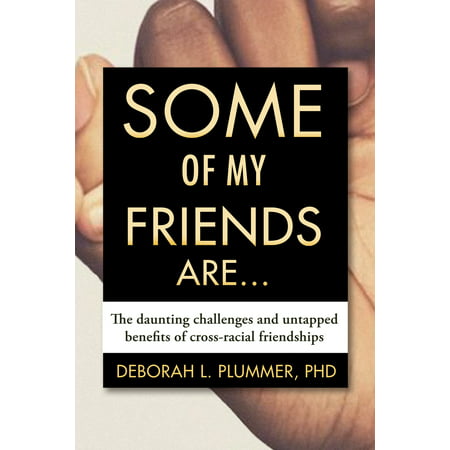 Some of My Friends Are... : The Daunting Challenges and Untapped Benefits of Cross-Racial (Female Best Friends With Benefits)