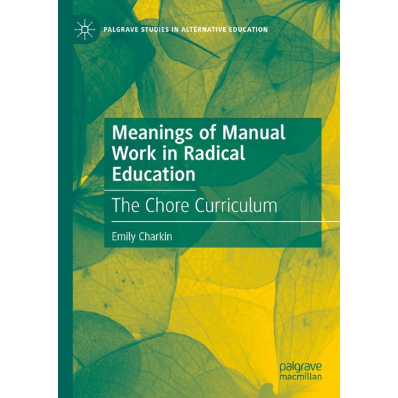 Palgrave Studies in Alternative Educatio Meanings of Manual Work in Radical Education: The Chore Curriculum, (Hardcover)
