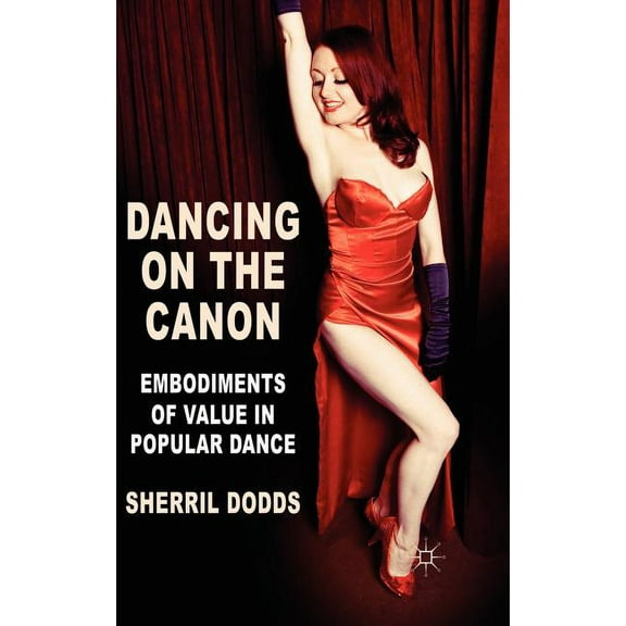 Dancing on the Canon: Embodiments of Value in Popular Dance, (Hardcover)