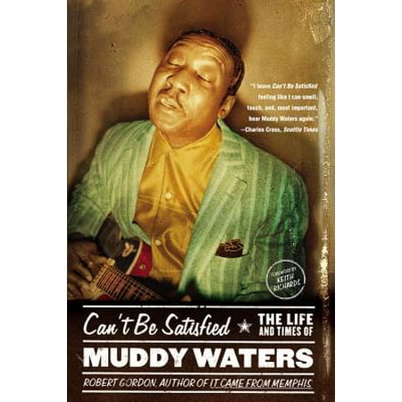 Can't Be Satisfied : The Life and Times of Muddy