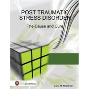 Post Traumatic Stress Disorder - The Cause and Cure, (Paperback)
