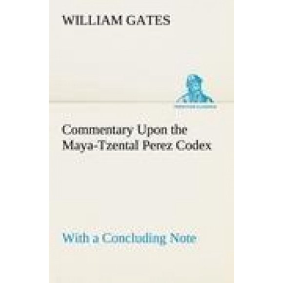 Commentary Upon the Maya-Tzental Perez Codex with a Concluding Note Upon the Linguistic Problem of the Maya Glyphs