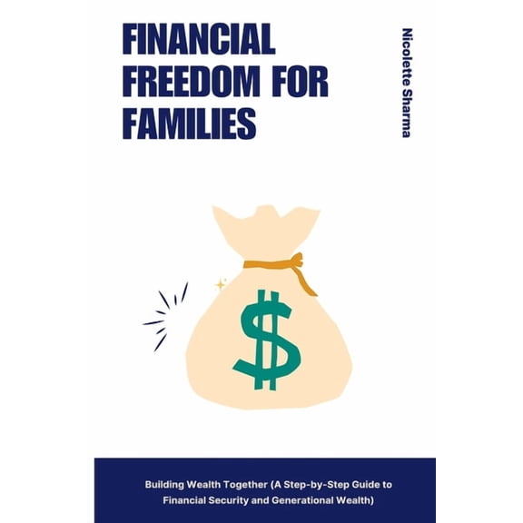 Financial Freedom for Families: Building Wealth Together (A Step-by-Step Guide to Financial Security and Generational We, (Paperback)