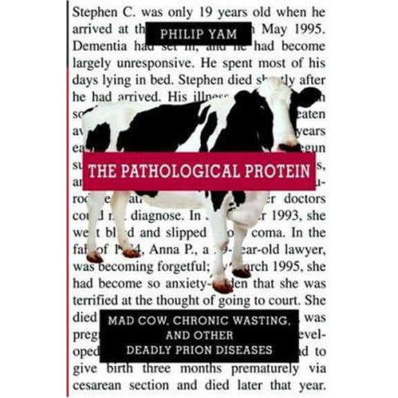 Pre-Owned The Pathological Protein: Mad Cow, Chronic Wasting, and Other Deadly Prion Diseases (Hardcover) 0387955089 9780387955087