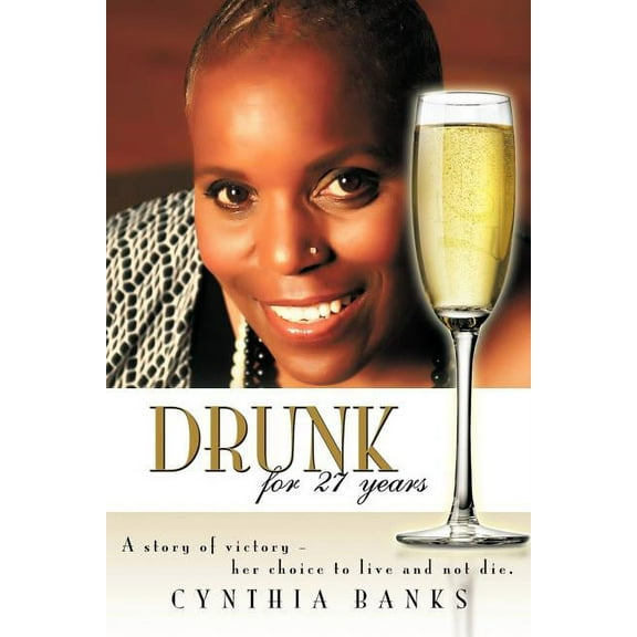 Drunk, for 27 Years : A Story of Victory - Her Choice to Live and Not Die. (Paperback)