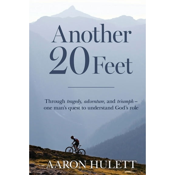 Another 20 Feet: Through tragedy, adventure, and triumph -- one man's quest to understand God's role, (Paperback)