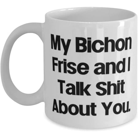 

Fancy Bichon Frise Dog My Bichon Frise and I Talk Shit About You Unique 11oz 15oz Mug For Dog Lovers From Friends