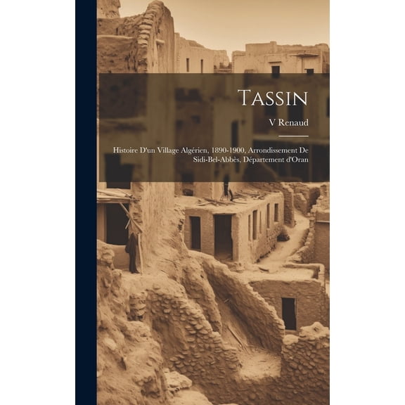 Tassin; histoire d'un village algérien, 1890-1900, arrondissement de Sidi-Bel-Abbès, Département d'Oran (Hardcover)