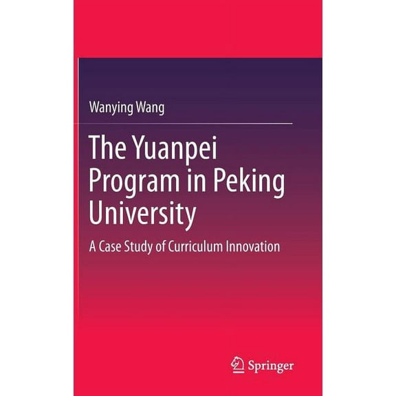 The Yuanpei Program in Peking University: A Case Study of Curriculum Innovation, (Hardcover)