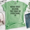 thumbnail image 2 of Never Trust An Atom They Make Up Everything Shirt, Unisex, Women's, Science Engineer STEM Math Tee, Heather Apple Green, Medium, 2 of 6