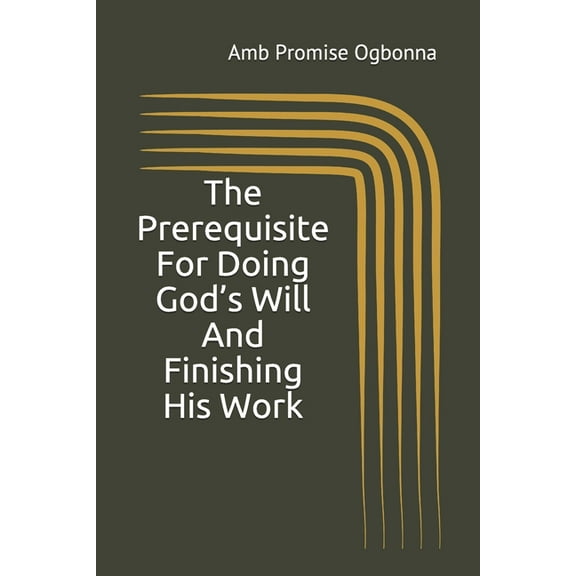 The Prerequisite For Doing God's Will And Finishing His Work, (Paperback)
