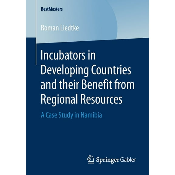 Bestmasters Incubators in Developing Countries and Their Benefit from Regional Resources: A Case Study in Namibia, (Paperback)