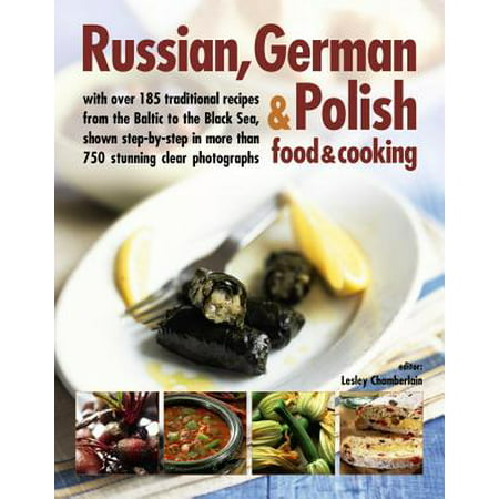 Russian, German & Polish Food & Cooking : With Over 185 Traditional Recipes and 750 Photographs