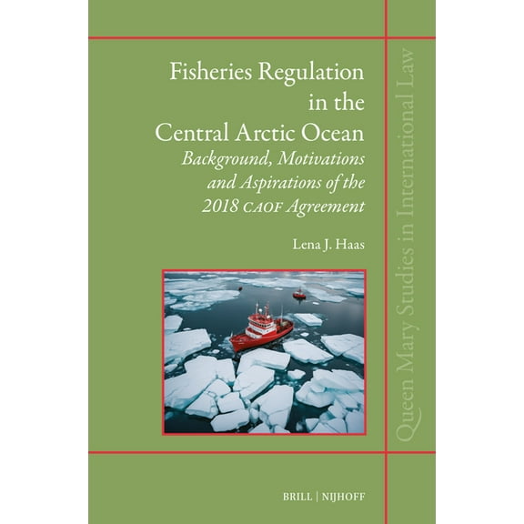 Queen Mary Studies in International Law Fisheries Regulation in the Central Arctic Ocean: Background, Motivations and Aspirations of the 2018 Caof Agreement, Book 56, (Hardcover)