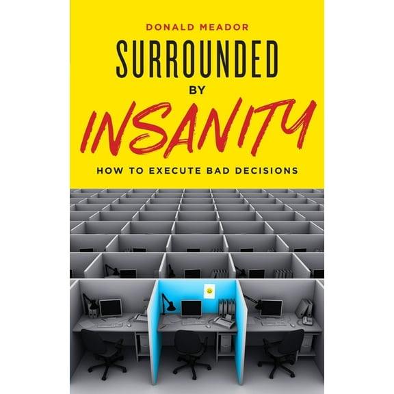 Surrounded By Insanity: How To Execute Bad Decisions (Paperback)