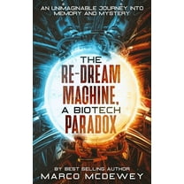 The Re-Dream Machine, A Biotech Paradox: An Unimaginable Journey into Memory and Mystery, (Paperback)