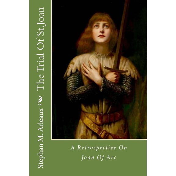 The Trial of St.Joan : A Retrospective on Joan of Arc
