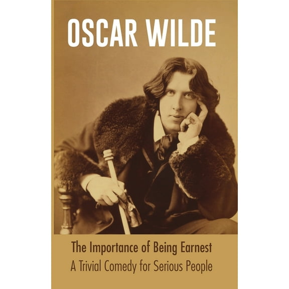 The Importance of Being Earnest A Trivial Comedy for Serious People, (Paperback)