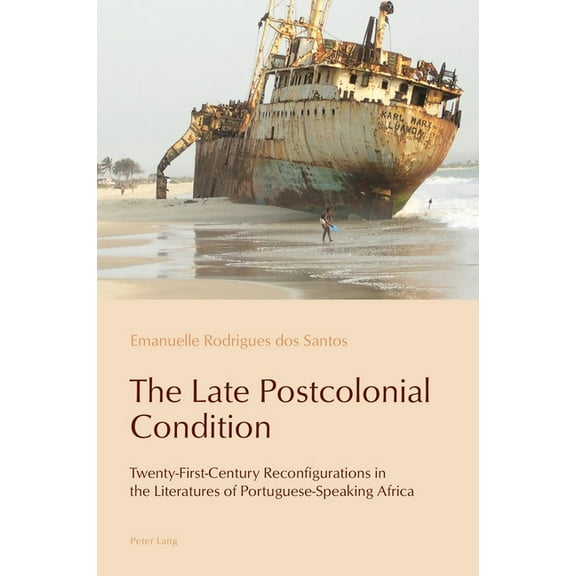 Reconfiguring Identities in the Portugue The Late Postcolonial Condition: Twenty-First-Century Reconfigurations in the Literatures of Portuguese-Speaking Africa, Book 19, (Paperback)