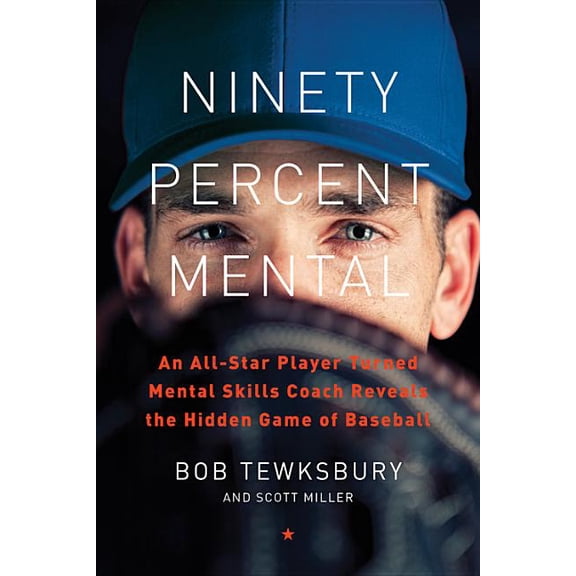 Ninety Percent Mental: An All-Star Player Turned Mental Skills Coach Reveals the Hidden Game of Baseball, (Hardcover)