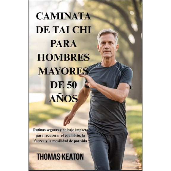 Caminata de Tai CHI Para Hombres Mayores de 50 AÃ±os: Rutinas seguras y de bajo impacto para recuperar el equilibrio, la , (Paperback)