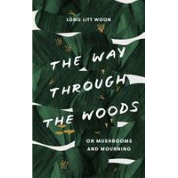 Pre-Owned The Way Through the Woods: On Mushrooms and Mourning (Hardcover) by Litt Woon Long, Barbara J Haveland