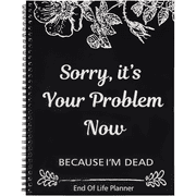 Jacone Sorry, It's Your Problem Now, Because I'm Dead, End of Life Planner, Funny Notebook Book Notepad, Final Wishes and Guided Final Arrangements Emergency Binder
