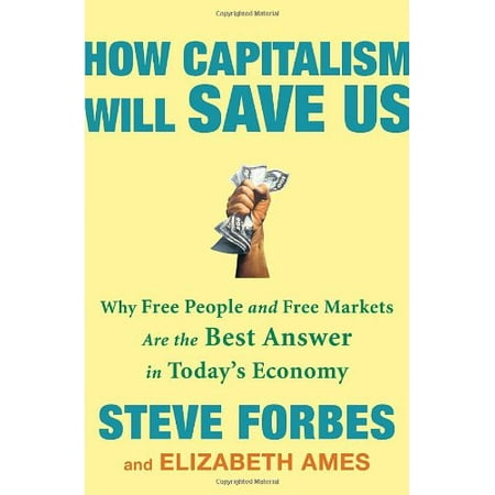 

How Capitalism Will Save Us: Why Free People and Free Markets Are the Best Answer in Todays Economy Pre-Owned Hardcover 0307463095 9780307463098 Steve Forbes Elizabeth Ames