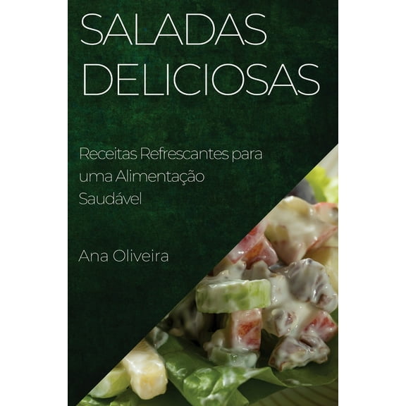 Saladas Deliciosas: Receitas Refrescantes para uma AlimentaÃ§Ã£o SaudÃ¡vel, (Paperback)