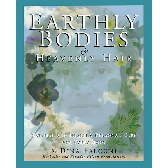 Earthly Bodies & Heavenly Hair: Natural and Healthy Bodycare for Every Body, (Paperback)