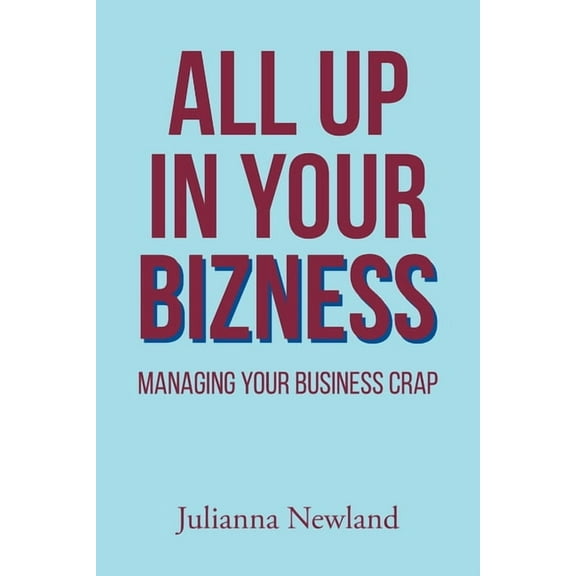 All Up in Your Bizness: Managing Your Business Crap, (Paperback)