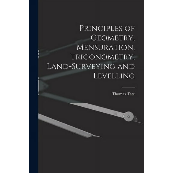Principles of Geometry, Mensuration, Trigonometry, Land-Surveying and Levelling (Paperback)