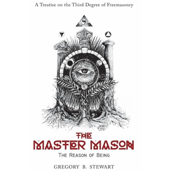 The Master Mason: The Reason of Being - A Treatise on the Third Degree of Freemasonry, (Hardcover)