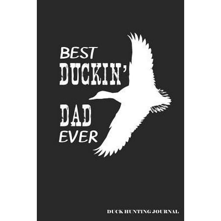 Best Duckin' Dad Ever Duck Hunting Journal : A Hunter's 6x9 Logbook, A Lined Journal With 120