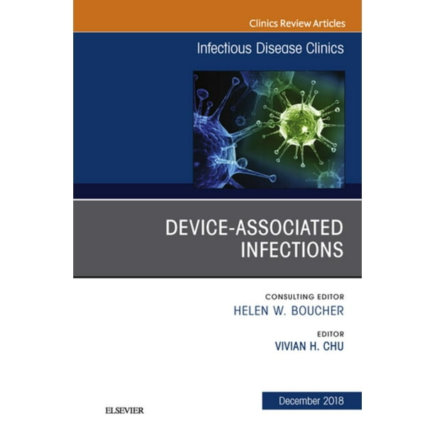 DeviceAssociated Infections, An Issue of Infectious Disease Clinics of