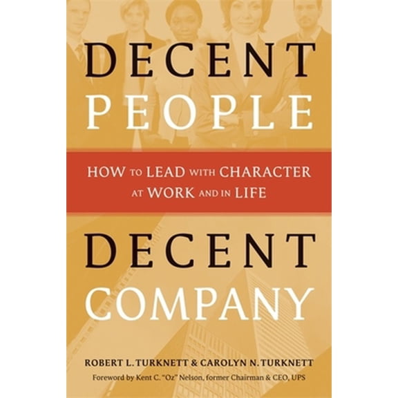 Pre-Owned Decent People, Decent Company: How to Lead with Character at Work and in Life (Hardcover) 0891062068 9780891062066