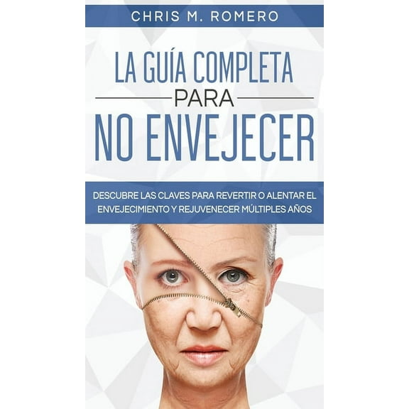 La GuÃ­a Completa para No Envejecer: Descubre las Claves para Revertir o Alentar el Envejecimiento y Rejuvenecer MÃºltiple, (Hardcover)