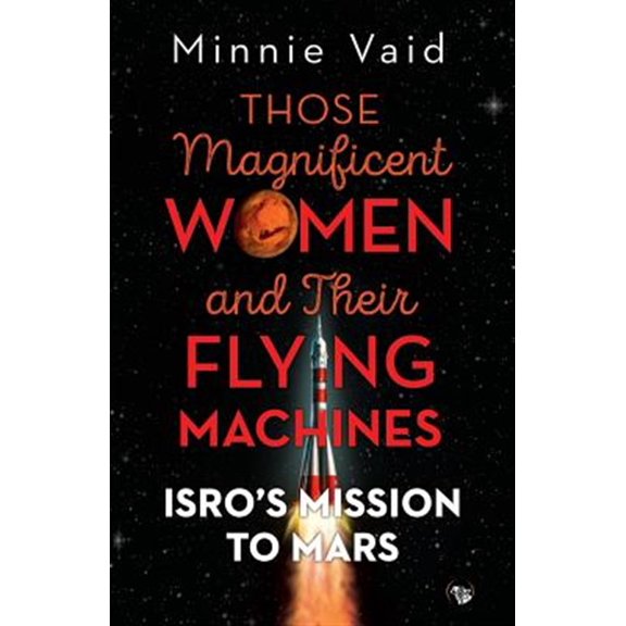 Pre-Owned Those Magnificent Women and their Flying Machines: ISRO'S Mission to Mars -- Minnie Vaid