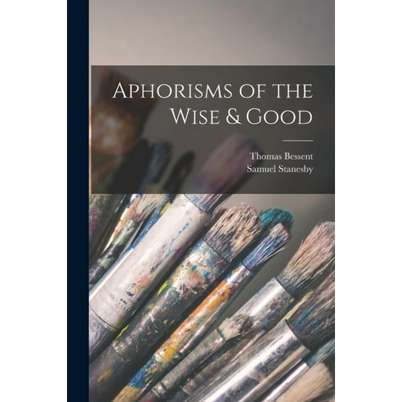 Aphorisms of the Wise & Good (Paperback)