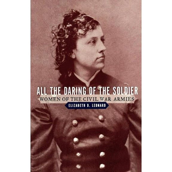 All the Daring of the Soldier: Women of the Civil War Armies, (Paperback)