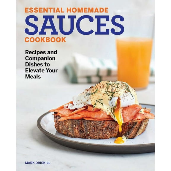 Essential Homemade Sauces Cookbook : Recipes and Companion Dishes to Elevate Your Meals (Paperback)