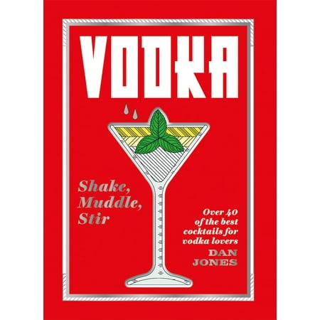 Vodka: Shake, Muddle, Stir : Over 40 of the Best Cocktails for Serious Vodka (Best Vodka To Cook With)