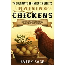 The Ultimate Beginner's Guide to Raising Chickens: Backyard Chicken Keeping Made Easy-Raise Happy Hens and Enjoy Fr, (Paperback)