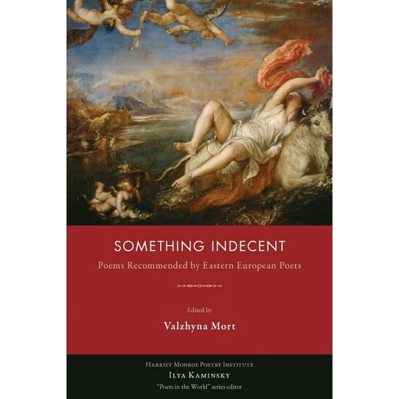 Poets in the World Something Indecent: Poems Recommended by Eastern European Poets, (Paperback)