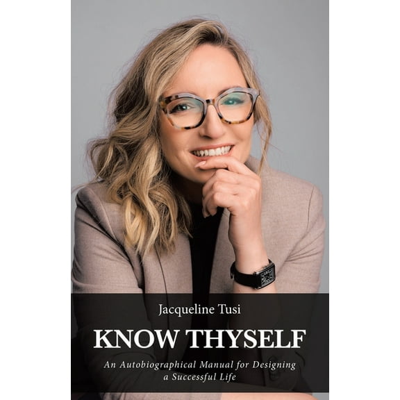 Know Thyself: An Autobiographical Manual for Designing a Successful Life, (Paperback)