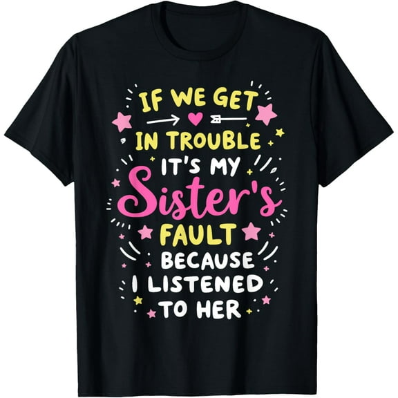 If We Get In Trouble It's My Sister's Fault Funny T-Shirt