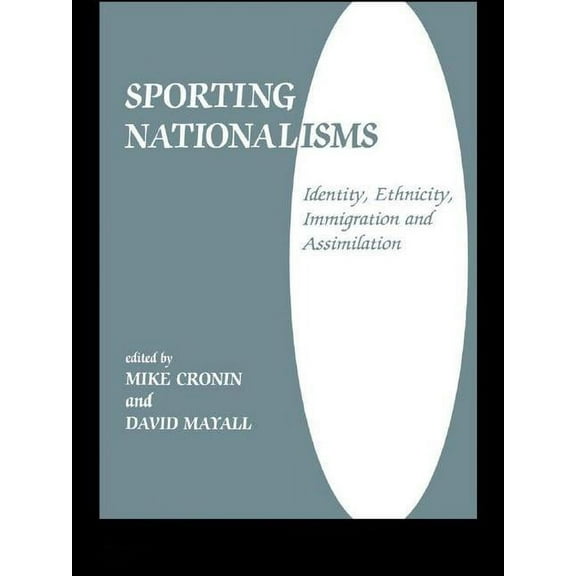 Sport in the Global Society Sporting Nationalisms: Identity, Ethnicity, Immigration and Assimilation, (Hardcover)